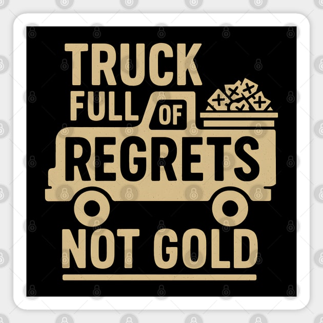 Truck Full of Regrets Not Gold Funny Sarcasm Graphic Magnet by MakerMind8.2